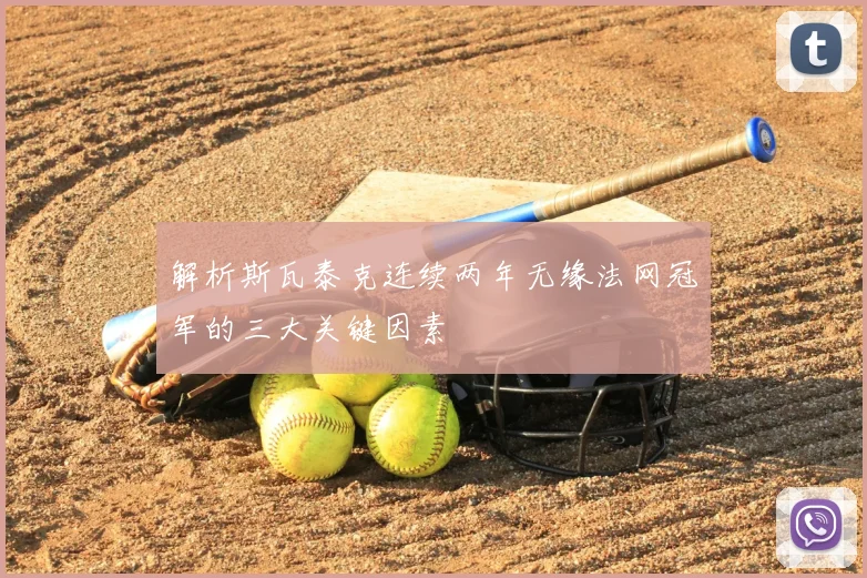 解析斯瓦泰克连续两年无缘法网冠军的三大关键因素