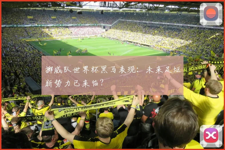 挪威队世界杯黑马表现：未来足坛新势力已来临？